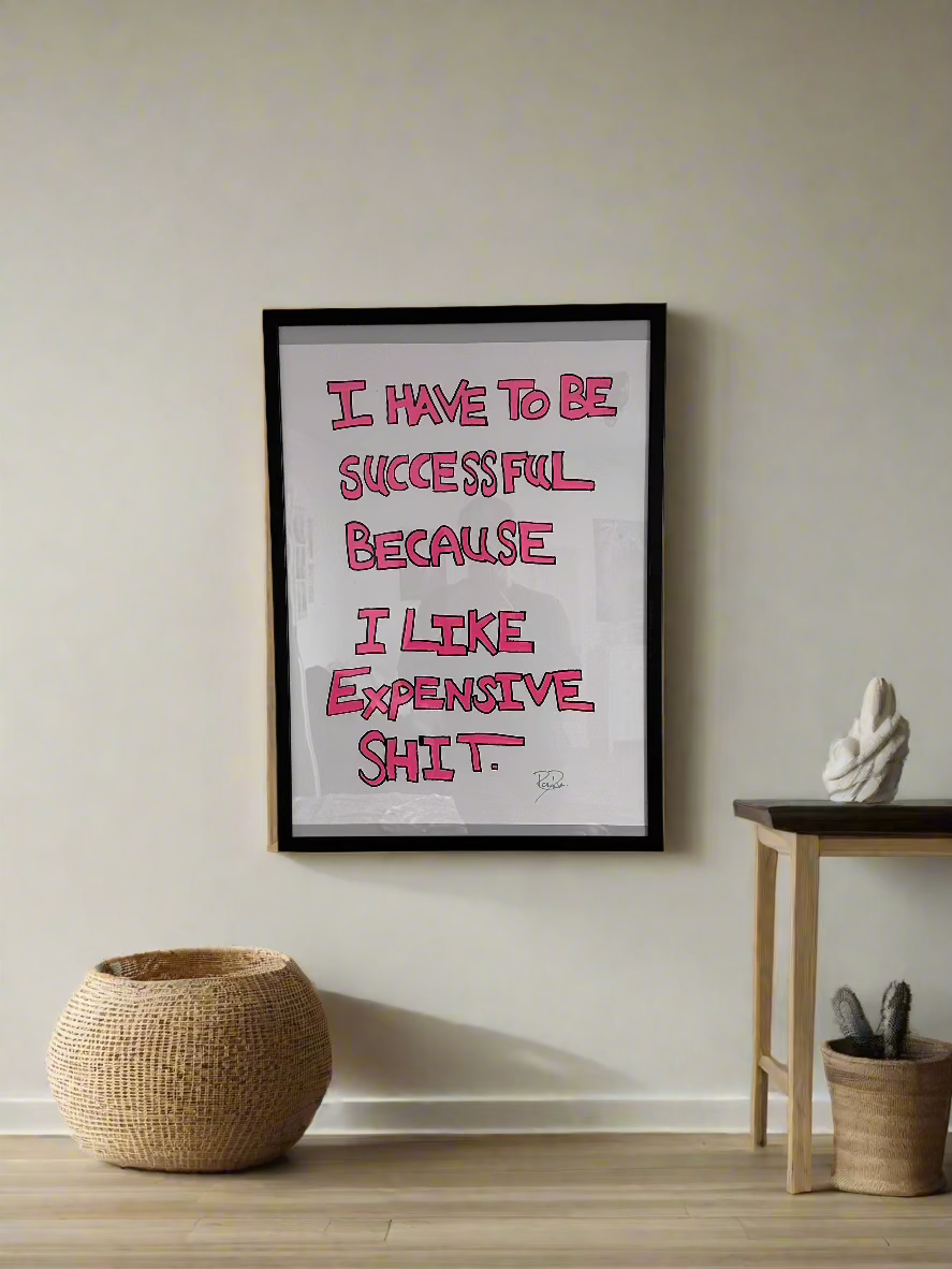 I Have to be Successful Because I Like Expensive Shit Quote Art Print