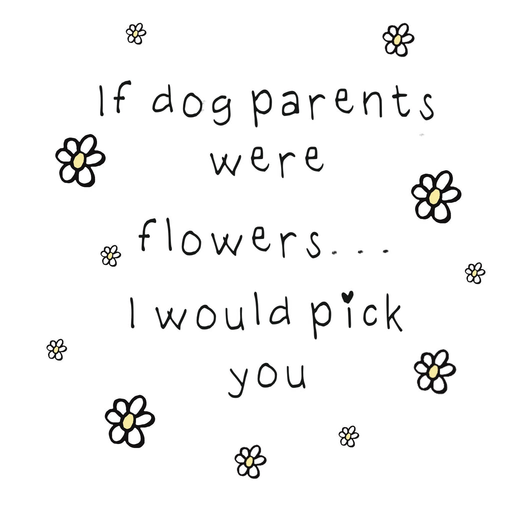 If Dog Parents Were Flowers Card